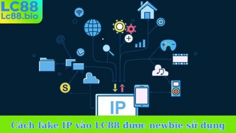 Cách fake IP vào LC88 được newbie sử dụng